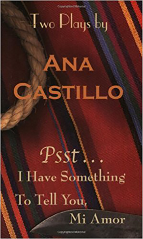Psst, I Have Something to Tell You, Mi Amor (Wings Press; San Antonio, plays, 2005) Ana Castillo